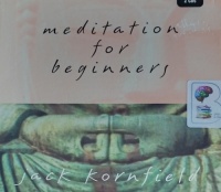 Meditation for Beginners written by Jack Kornfield performed by Jack Kornfield on Audio CD (Unabridged)